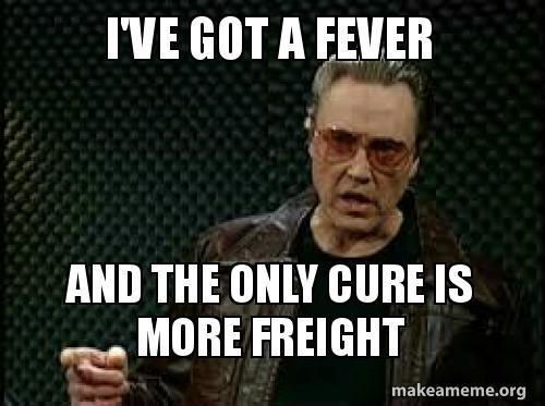 i've got a fever and the only cure is more freight make a meme ive got a b0ur7e i've got a fever and the only cure is more freight make a meme