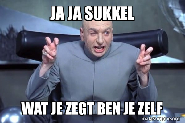 ja ja sukkel wat je zegt ben je zelf - Dr Evil Austin Powers Meme Generator