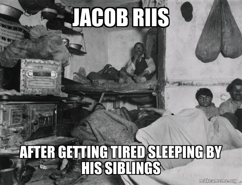 jacob riis After getting tired sleeping by his siblings Meme Generator