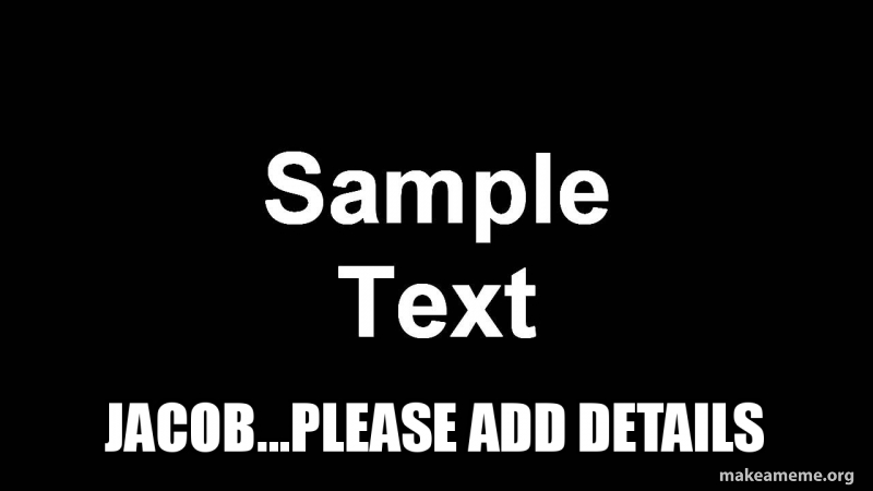 Jacob...Please add details Meme Generator