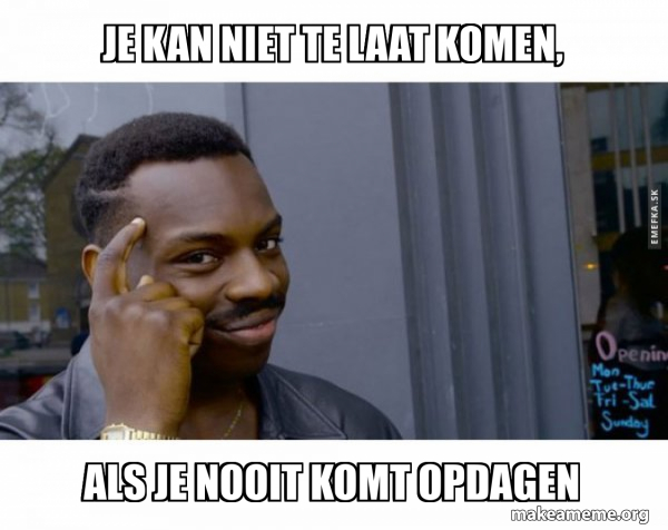 je-kan-niet-te-laat-komen-als-je-nooit-komt-opdagen-roll-safe-black