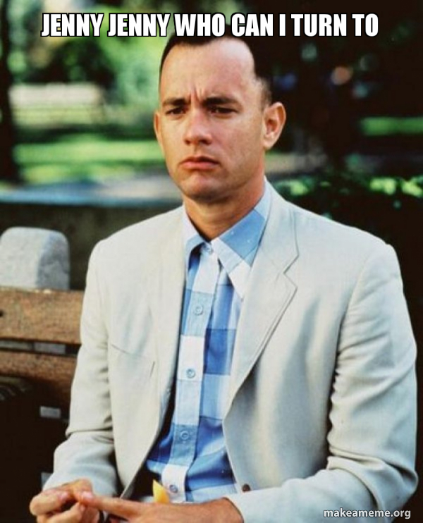 Jenny Jenny Who Can I Turn To Forrest Gump Make a Meme