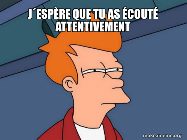 J´espère que tu as écouté attentivement - Futurama Fry Meme Generator