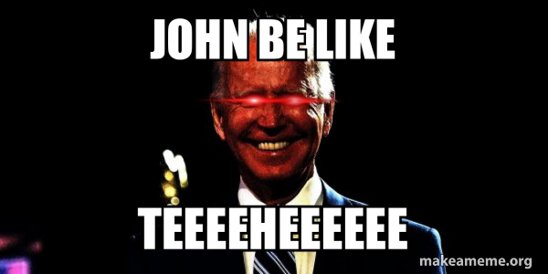 JOHN BE LIKE TEEEEHEEEEEE - Dark Brandon Meme Generator