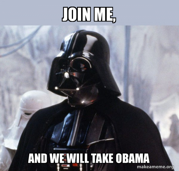 join me, and we will take Obama Darth Vader Meme Generator