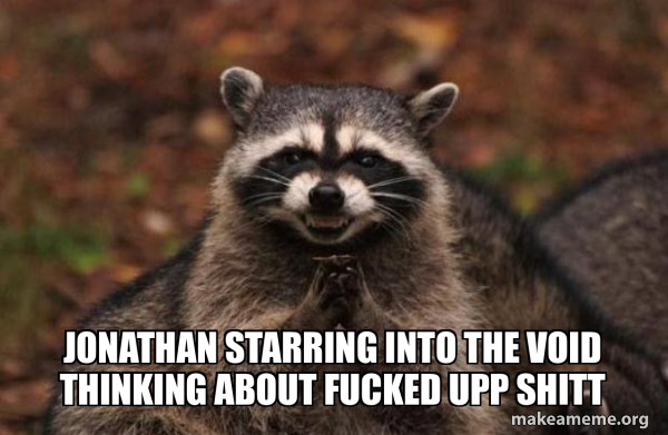 Jonathan starring into the void thinking about fucked upp shitt - Evil ...