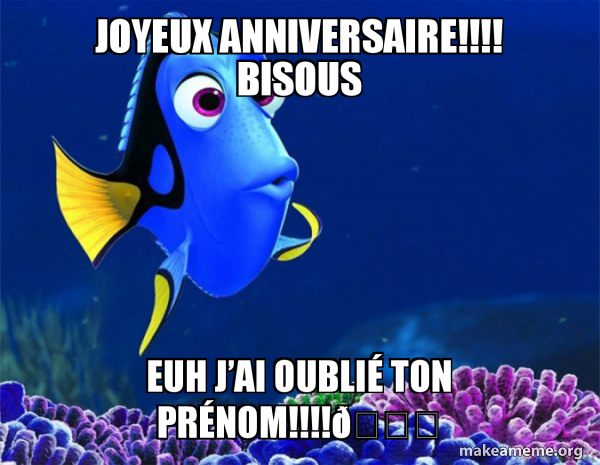 Joyeux Anniversaire Bisous Euh Ja Ai Oublia C Ton Pra C Nom Dÿ Dory From Nemo 5 Second Memory Make A Meme Joyeux Anniversaire Bisous Euh Ja Ai Oublia C Ton Pra C Nom Dÿ Dory From Nemo 5 Second Memory Make A Meme