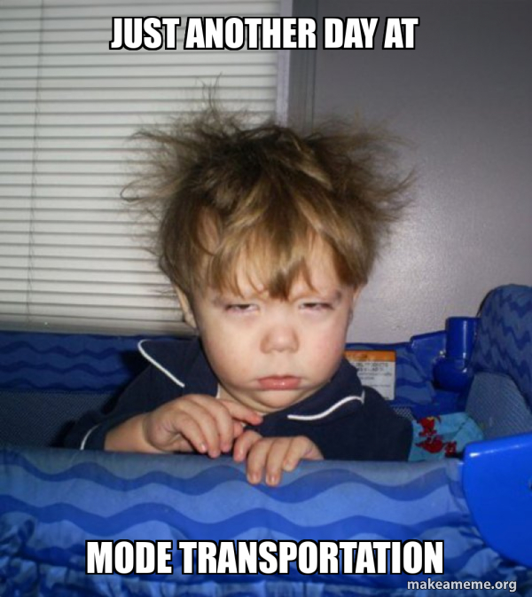 JUST ANOTHER DAY AT MODE TRANSPORTATION - Monday Mornings Meme Generator
