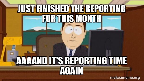 just finished the reporting for this month aaaand it's reporting time ...