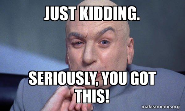 Just Kidding Seriously You Got This You Complete Me Meme Generator