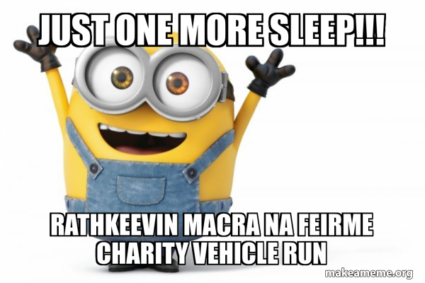Just One More Sleep Rathkeevin Macra Na Feirme Charity Vehicle Run Happy Minion Make A Meme