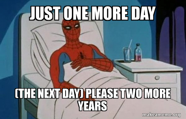 Just One More Day The Next Day Please Two More Years The Day Spider Man Was Named Lazy Man Make A Meme