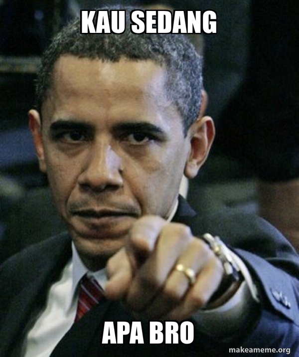 Kau sedang Apa bro - Angry Obama Meme Generator