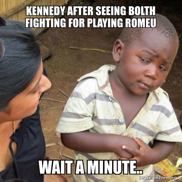 Kennedy after seeing bolth fighting for playing romeu wait a minute ...