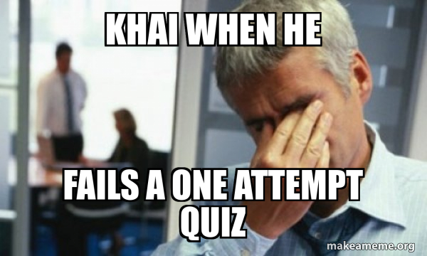 Meme First Attempt Khai when he fails a one attempt quiz - Male First World Problems Meme ...