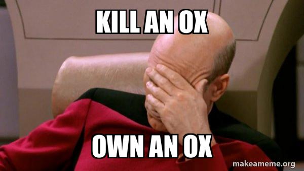 kill an ox own an ox - Picard Facepalm Meme Generator
