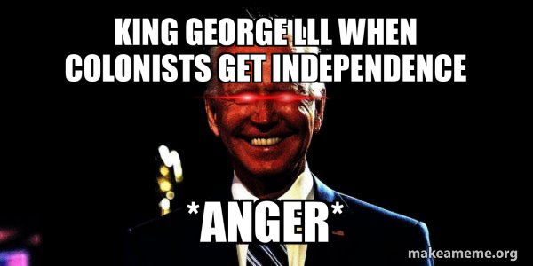 Ls George Meme king George lll when colonists get Independence *ANGER* - Dark Brandon ...