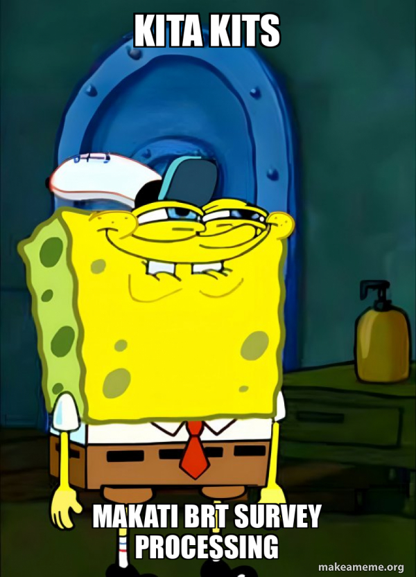 Mini Kit Meme KITA KITS MAKATI BRT SURVEY PROCESSING - SpongeBob Grin Meme Generator