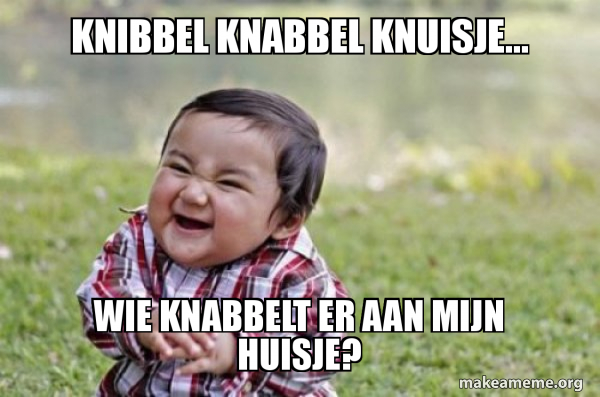 knibbel knabbel knuisje... wie knabbelt er aan mijn huisje? - Evil