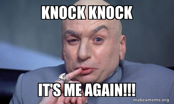 knock knock it's me again!!! - You Complete Me Meme Generator