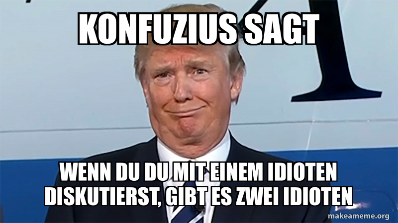 Konfuzius Sagt Wenn DU DU Mit Einem Idioten Diskutierst Gibt Es Zwei konfuzius-sagt-wenn-du-du-mit-einem-idioten-diskutierst-gibt-es-zwei