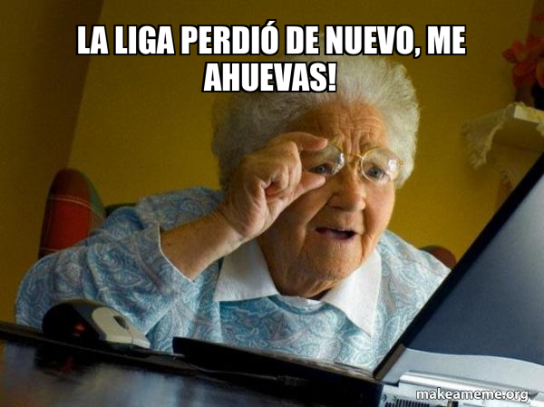 La Liga perdió de nuevo, me ahuevas! - Internet Grandma Meme Generator