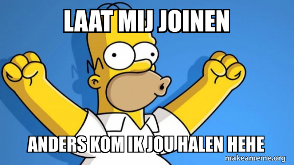 Joinen LAAT MIJ JOINEN ANDERS KOM IK JOU HALEN HEHE - Happy Homer Meme Generator