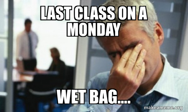 Last Class Mem last class on a monday wet bag.... - Male First World Problems Meme ...