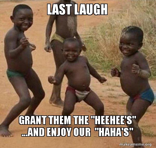 Last Laugh Grant Them The Heehee S And Enjoy Our Haha S Dancing Black Kids Make A Meme
