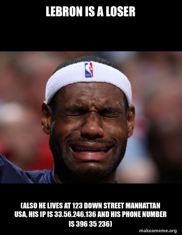 Lebron is a loser (also he lives at 123 down street Manhattan usa, his