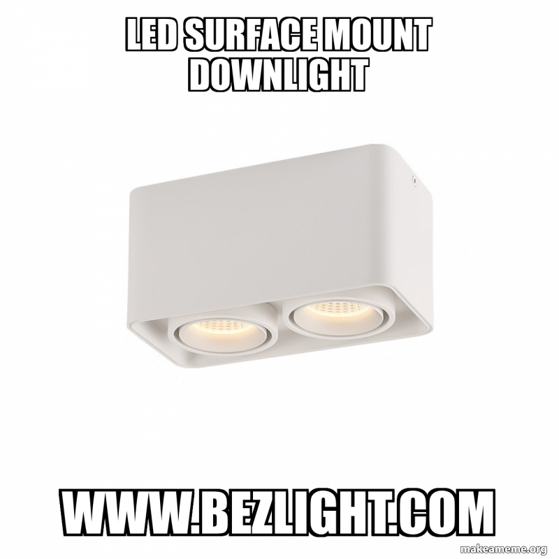 led surface mount downlight www.bezlight.com Meme Generator
