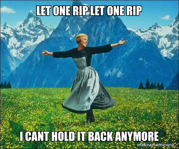 Let It Rip Slang Let one rip let one rip i cant hold it back anymore - Sound of Music ...