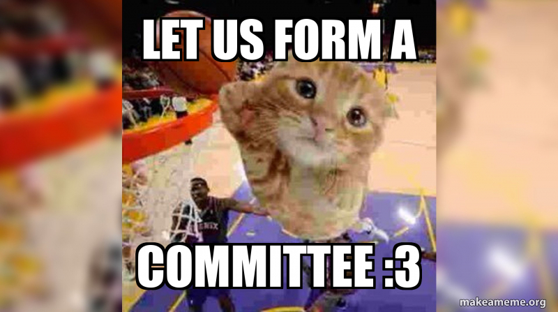Let Us Form A Committee 3 Meme Generator 
