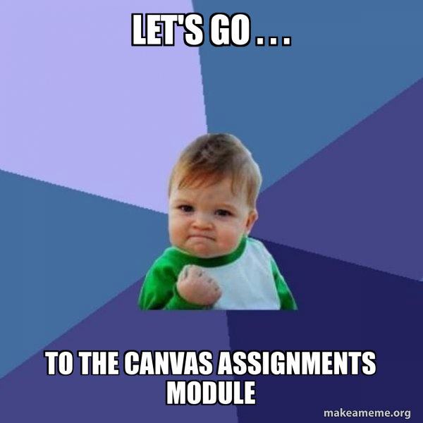 Let's go . . . to the Canvas Assignments Module - Success Kid Meme ...