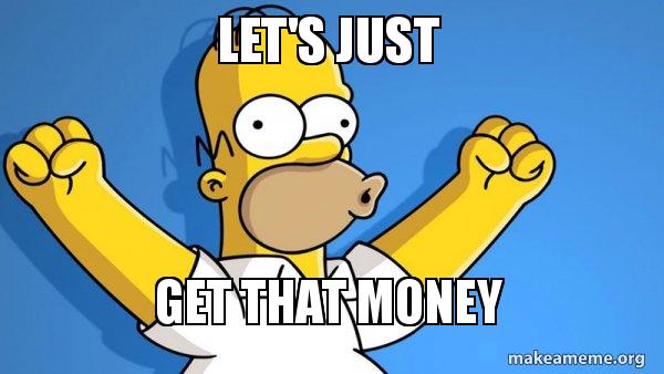 Let's Just Get That MONEY - Happy Homer Meme Generator