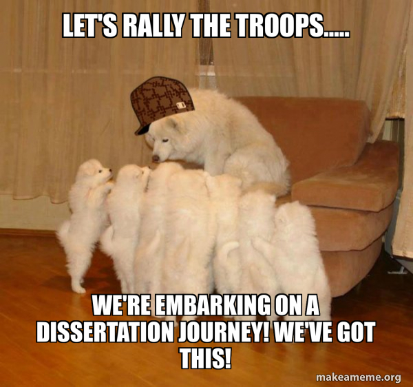 Let's Rally the Troops..... We're embarking on a dissertation journey