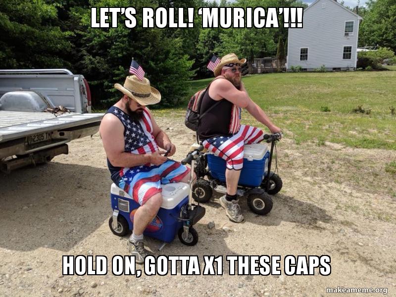 Let S Roll Murica Hold On Gotta X1 These Caps Make A Meme