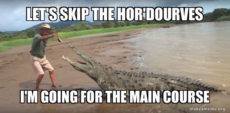 Let S Skip The Hor Dourves I M Going For The Main Course Make A Meme