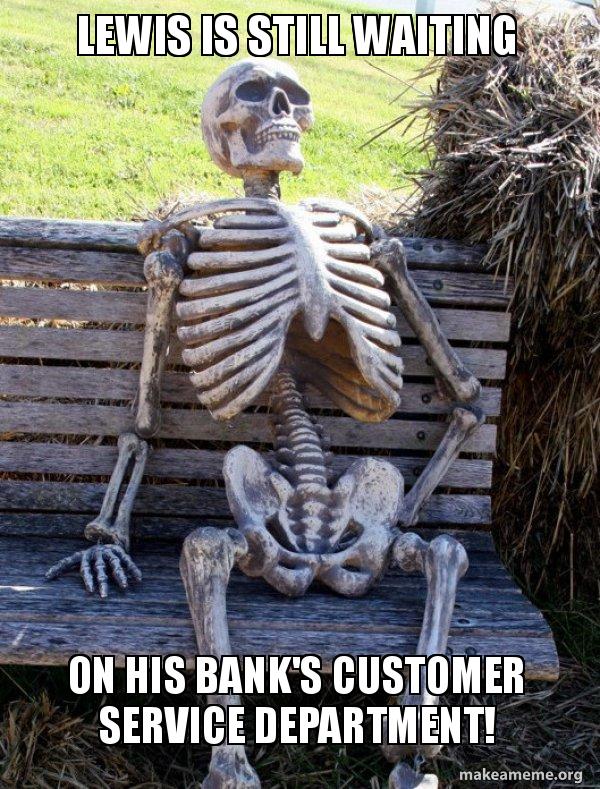 Lewis Is Still Waiting On His Bank S Customer Service Department