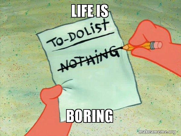 Life Is Boring To Do List Make A Meme