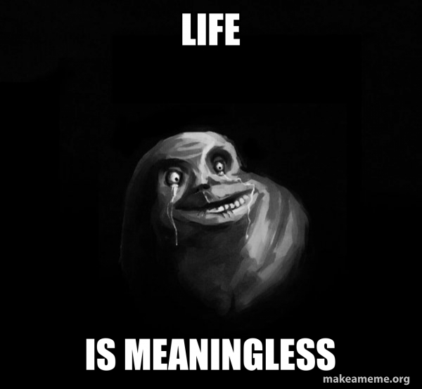 LIFE IS MEANINGLESS Forever Alone Meme Generator