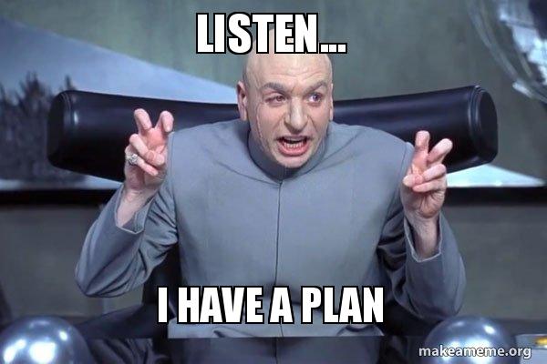 listen... I have a plan - Dr Evil Austin Powers Meme Generator