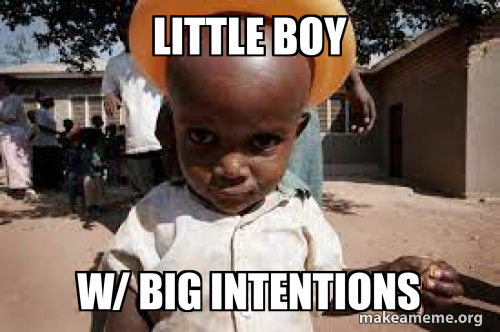 little boy w/ big INTENTIONS Meme Generator
