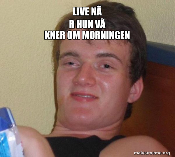 live når hun våkner om morningen - [10] guy Meme Generator