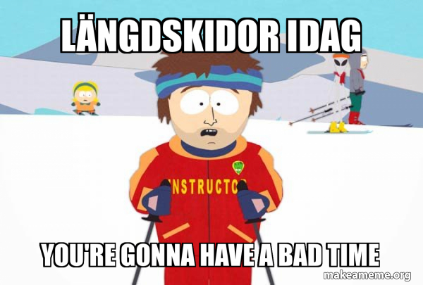 You're Gonna Have a Bad Time (Southpark Ski Instructor) meme