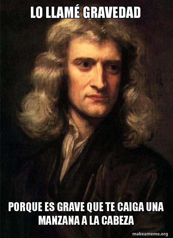 LO LLAMÃ‰ GRAVEDAD PORQUE ES GRAVE QUE TE CAIGA UNA MANZANA A LA CABEZA -  Sir Isaac Newton Meme Generator