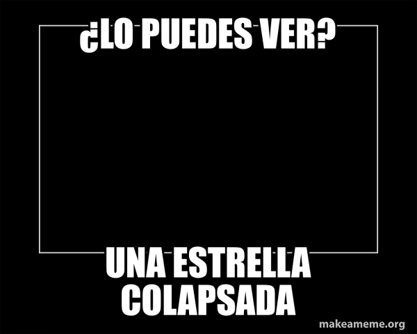 ¿Lo puedes ver? Una estrella colapsada - Motivational Meme Meme Generator