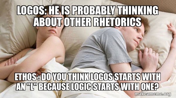 Making A Rhetorical Meme Logos: He is probably thinking about other Rhetorics Ethos : Do you ...