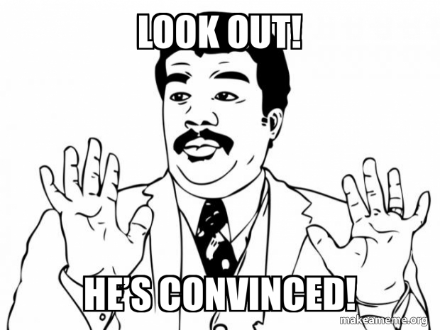 Look out! He’s convinced! Meme Generator