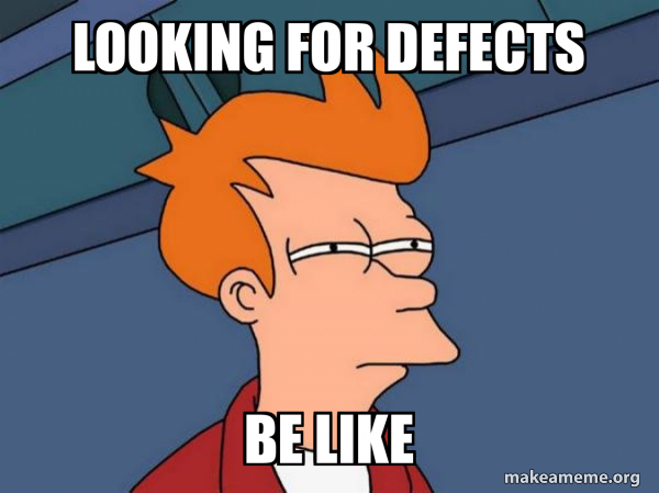 LOOKING FOR DEFECTS be like - Futurama Fry Meme Generator